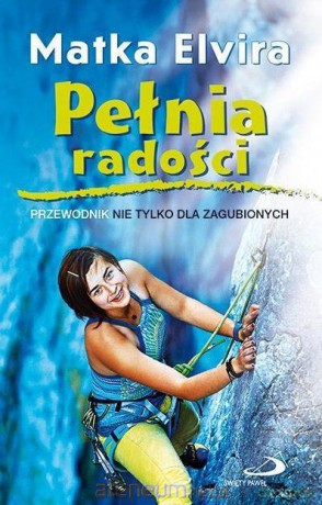Pełnia radości. Przewodnik nie tylko dla zagubionych - Matka Elvira [KSIĄŻKA]
