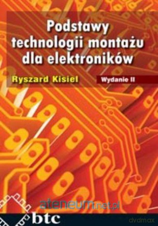 Podstawy technologii montażu dla elektroników - Ryszard Kisiel [KSIĄŻKA]