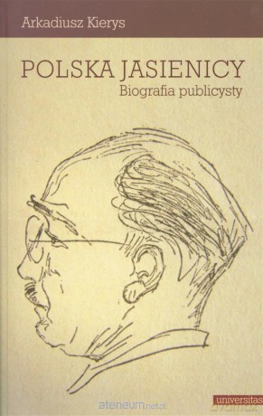 Polska Jasienicy. Biografia publicysty - Arkadiusz Kierys [KSIĄŻKA]