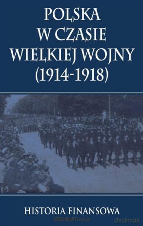 Polska w czasie Wielkiej Wojny Historia Finansowa [KSIĄŻKA]