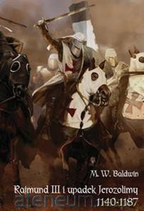 Rajmund III i upadek Jerozolimy 1140-1187 2015 - M.W. Baldwin [KSIĄŻKA]