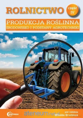 Rolnictwo cz. IV Produkcja roślinna - Witold Grzebisz [KSIĄŻKA]