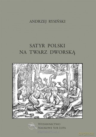Satyr polski na twarz dworską - Andrzej Rysiński [KSIĄŻKA]