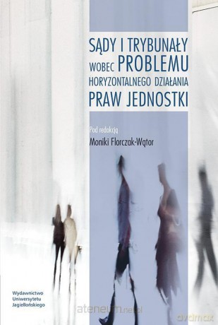 Sądy i trybunały wobec problemu horyzontalnego działania praw jednostki - Monika Florczak-Wątor [KSIĄŻKA]