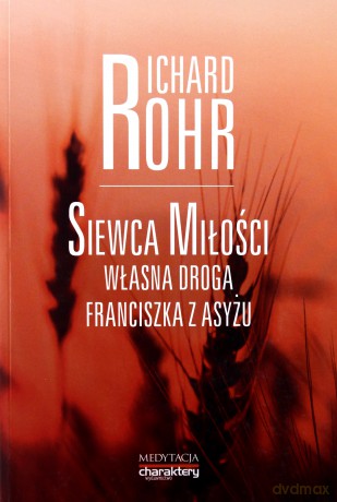 Siewca miłości. Własna droga Franciszka z Asyżu - Richard Rorh [KSIĄŻKA]
