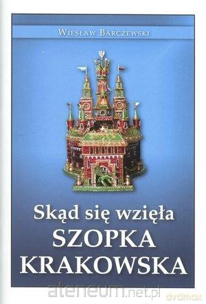 Skąd się wzięła Szopka Krakowska - Wiesław Barczewski [KSIĄŻKA]
