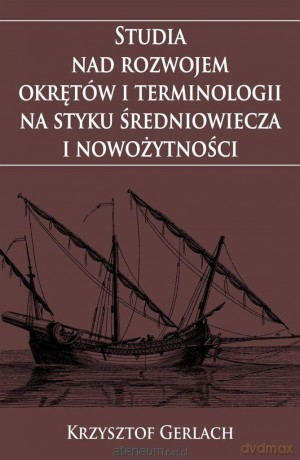 Studia nad rozwojem okrętów i terminologii - Krzysztof Gerlach [KSIĄŻKA]