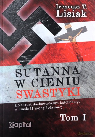 Sutanna w cieniu swastyki (Tom 1) - Ireneusz T. Lisiak [KSIĄŻKA]