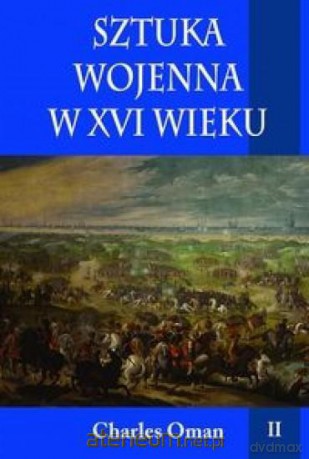 Sztuka wojenna w XVI wieku (Tom 2) - Charles Oman [KSIĄŻKA]