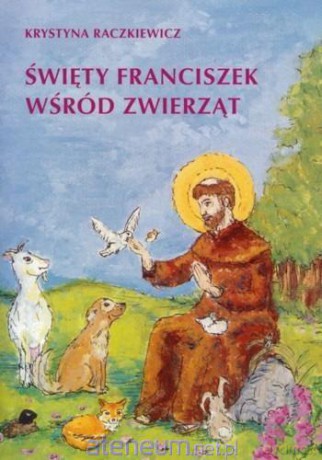 Święty Franciszek wśród zwierząt - Krystyna Raczkiewicz [KSIĄŻKA]