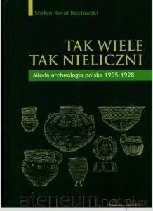 Tak wiele, tak nieliczni. Młoda archeologia polska - Stefan Karol Kozłowski [KSIĄŻKA]