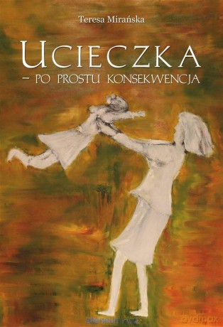 Ucieczka - po prostu konsekwencja - Teresa Mirańska [KSIĄŻKA]