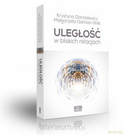 Uległość w bliskich relacjach - Krystyna Doroszewicz, Małgorzata Gamian-Wilk [KSIĄŻKA]