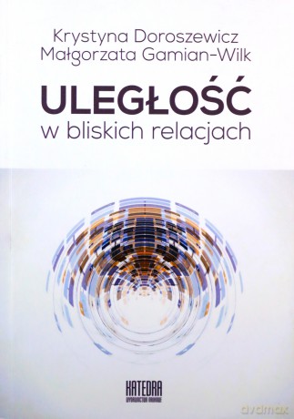 Uległość w bliskich relacjach - Krystyna Doroszewicz, Małgorzata Gamian-Wilk [KSIĄŻKA]