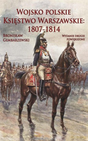 Wojsko Polskie. Księstwo Warszawskie - Bronisław Gembarzewski [KSIĄŻKA]