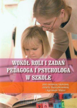 Wokół roli i zadań pedagoga i psychologa w szkole [KSIĄŻKA]
