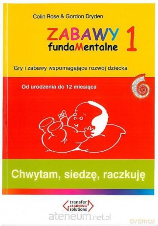 Zabawy fundaMentalne 1. Chwytam, siedzę, raczkuję - Colin Rose, Gordon Dryden [KSIĄŻKA]