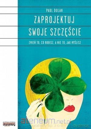 Zaprojektuj swoje szczęście - Paul Dolan [KSIĄŻKA]