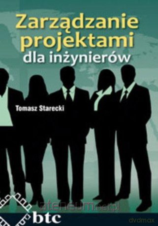 Zarządzanie projektami dla inżynierów - Tomasz Starecki [KSIĄŻKA]