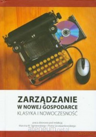 Zarządzanie w nowej gospodarce Klasyka i nowoczesność [KSIĄŻKA]