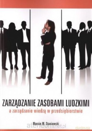 Zarządzanie zasobami ludzkimi a zarządzanie wiedzą - Marcin W. Staniewski [KSIĄŻKA]