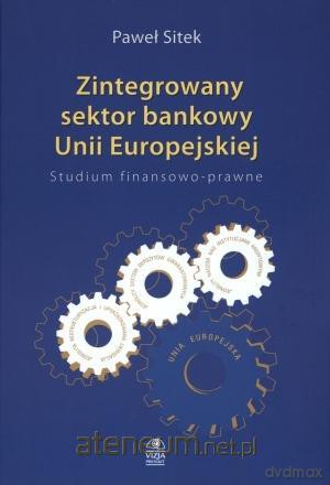 Zintegrowany sektor bankowy Unii Europejskiej - Pawel Sitek [KSIĄŻKA]