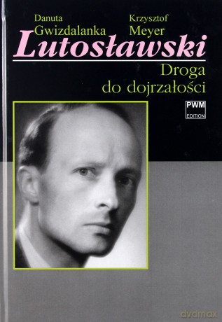 Lutosławski. Droga do dojrzałości - Danuta Gwizdalanka, Krzysztof Meyer (twarda) [KSIĄŻKA]