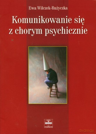 Komunikowanie się z chorym psychicznie - Ewa Wilczek-Rużyczka [KSIĄŻKA]