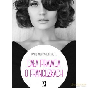 Cała prawda o francuzkach - Marie-Morgane Le Moel (twarda) [KSIĄŻKA]