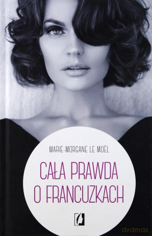Cała prawda o francuzkach - Marie-Morgane Le Moel (twarda) [KSIĄŻKA]
