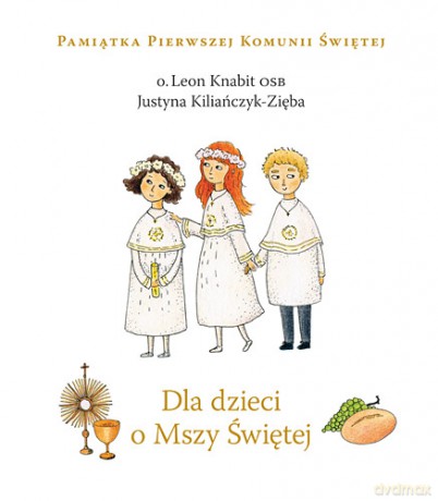 Dla dzieci o mszy świętej - Leon Knabit, Justyna Kiliańczyk-Zięba (twarda) [KSIĄŻKA]