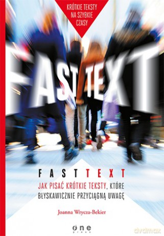 Fast text. Jak pisać krótkie teksty, które błyskawicznie przyciągną uwagę - Joanna Wrycza-Bekier [KSIĄŻKA]