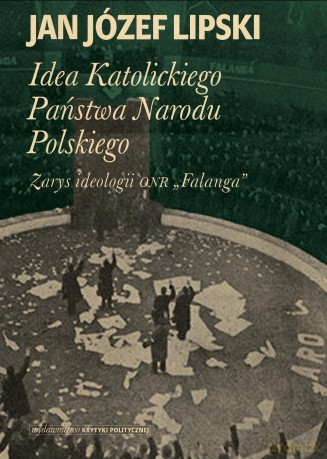Idea katolickiego państwa Narodu Polskiego. Zarys ideologii ONR falanga - Jan Józef Lipski (twarda) [KSIĄŻKA]
