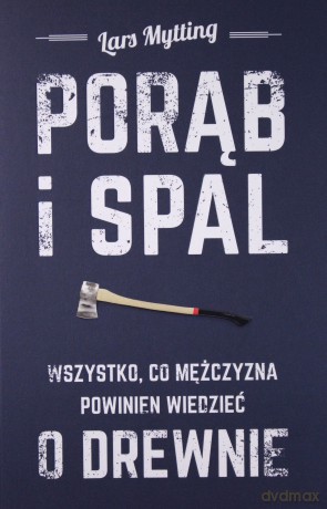Porąb i spal. Wszystko co mężczyzna powinien wiedzieć o drewnie - Lars Mytting [KSIĄŻKA]