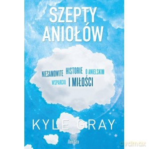 Szepty aniołów. Niesamowite historie o anielskim wsparciu i miłości - Kyle Gray [KSIĄŻKA]
