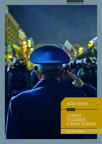 Człowiek to człowiek a śmierć to śmierć. Reportaże z Ukrainy - Maria Stepan [KSIĄŻKA]