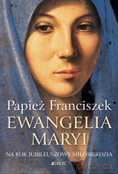 Ewangelia Maryi na rok jubileuszowy miłosierdzia - Papież Franciszek (twarda) [KSIĄŻKA]