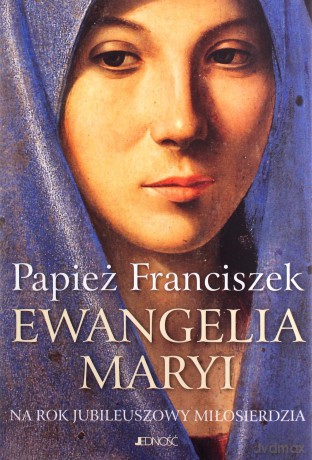 Ewangelia Maryi na rok jubileuszowy miłosierdzia - Papież Franciszek (twarda) [KSIĄŻKA]