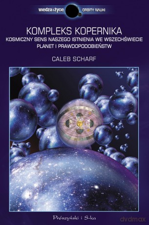 Kompleks Kopernika. Kosmiczny sens naszego istnienia we wszechświecie planet i prawdopodobieństw - Caleb Scharf [KSIĄŻKA]