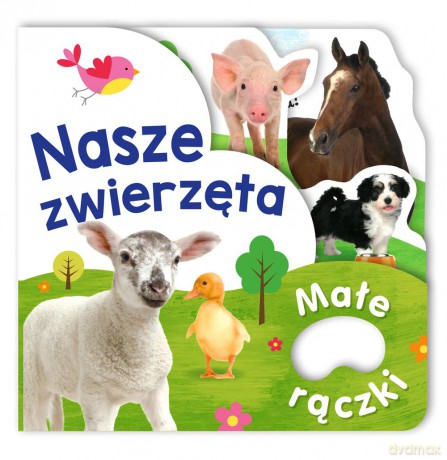 Nasze zwierzęta. Małe rączki [KSIĄŻKA]