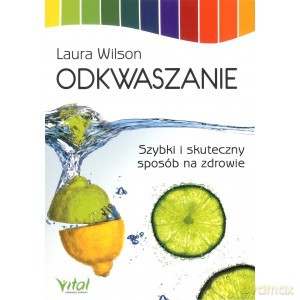 Odkwaszanie. Szybki i skuteczny sposób na zdrowie - Laura Wilson [KSIĄŻKA]