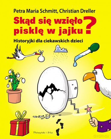 Skąd się wzięło pisklę w jajku. Historyjki dla ciekawskich dzieci - Petra Maria Schmitt (twarda) [KSIĄŻKA]
