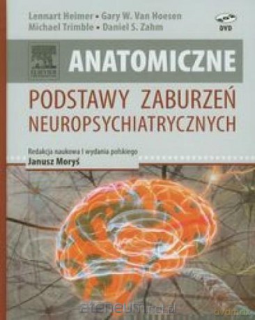 Anatomiczne podstawy zaburzeń neuropsychiatrycznych - L. Heimer, G.W. Van Hoesen, M. Trimble, D.S. Zahm [KSIĄŻKA]