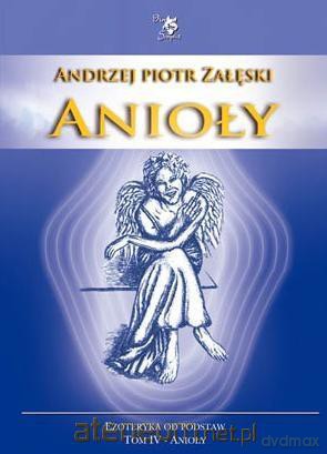 Anioły (Tom 4) Ezoteryka od podstaw - Andrzej Piotr Załęski [KSIĄŻKA]