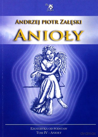 Anioły (Tom 4) Ezoteryka od podstaw - Andrzej Piotr Załęski [KSIĄŻKA]