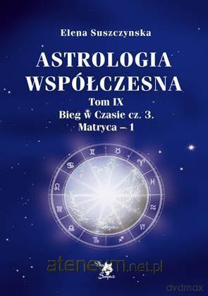 Astrologia współczesna (Tom IX) Bieg w czasie cz. 3 Matryca-1 - Elena Suszczynska [KSIĄŻKA]