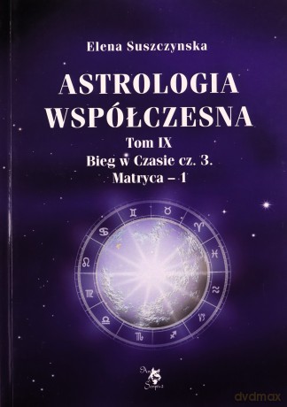 Astrologia współczesna (Tom IX) Bieg w czasie cz. 3 Matryca-1 - Elena Suszczynska [KSIĄŻKA]
