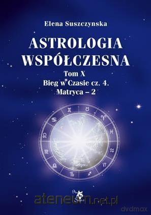 Astrologia współczesna (Tom X) Bieg w czasie cz. 4 Matryca-2 - Elena Suszczynska [KSIĄŻKA]