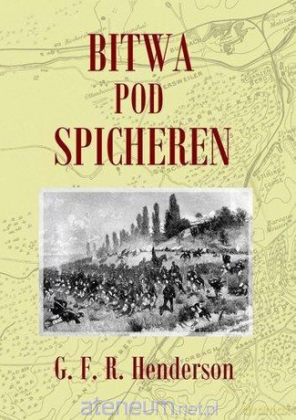 Bitwa pod Spicheren 6 sierpnia 1870 roku - G. F. R. Henderson [KSIĄŻKA]