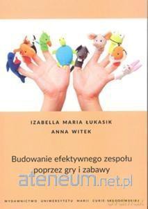 Budowanie efektywnego zespołu poprzez gry i zabawy - Izabella Maria Łukasik, Anna Witek [KSIĄŻKA]